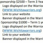 Gold Sponsorship, $2500 for a 3 year term. Includes logo displayed on the Warriors website and banner displayed in the Warrior gym. Purple Sponsorship, $1000 for a 1 year term. Includes logo displayed on the Warriors website, link to your website, and banner displayed in the Warrior Gym.